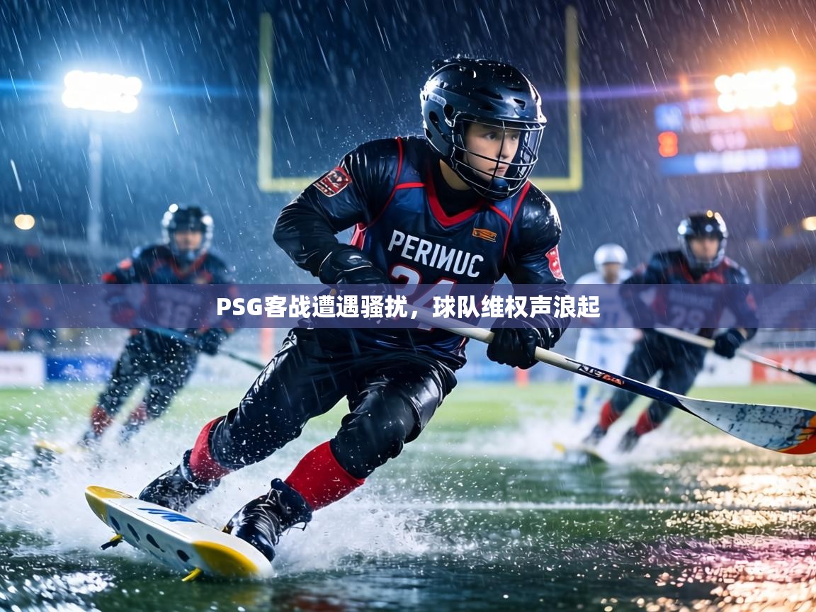 PSG客战遭遇骚扰，球队维权声浪起  第2张